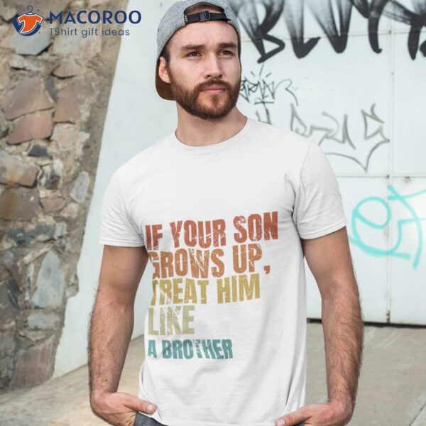 If Your Son Grows Up, Treat Him Like A Brother, Shirt