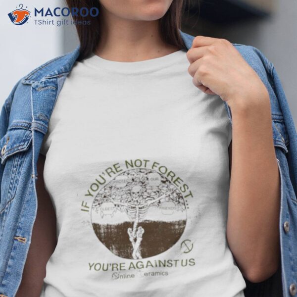 If You’re No Forest You’re Against Us Skeleton Shirt