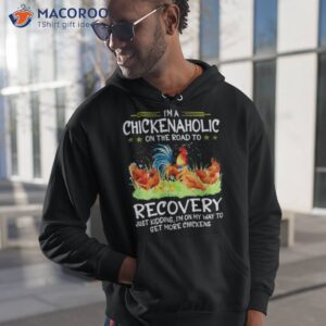 im a chicken aholic on the road to recovery t shirt hoodie 1