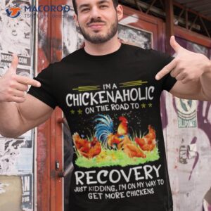 im a chicken aholic on the road to recovery t shirt tshirt 1