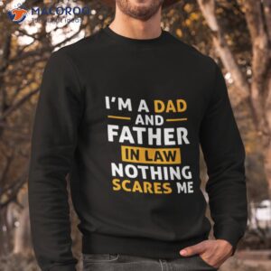 im a dad and father in law nothing scares me shirt sweatshirt