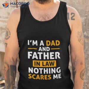 im a dad and father in law nothing scares me shirt tank top