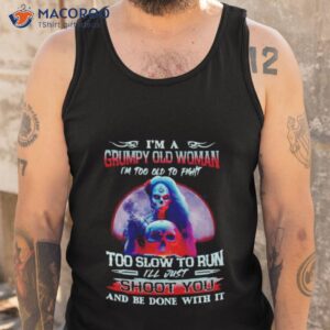 im a grumpy old woman im too old to fight too slow to run shirt tank top