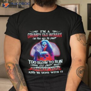 im a grumpy old woman im too old to fight too slow to run shirt tshirt