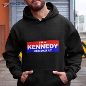 im a kennedy democrat president shirt hoodie