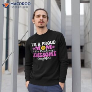 im a proud mom of a freaking awesome daughter mothers day t shirt sweatshirt 1