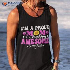 im a proud mom of a freaking awesome daughter mothers day t shirt tank top