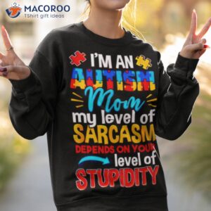 im an autism mom my level of sarcasm depends on your level of stupidity shirt 2 sweatshirt 2