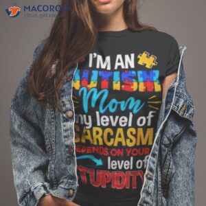 im an autism mom my level of sarcasm depends on your level of stupidity shirt 2 tshirt 2