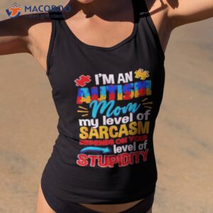 im an autism mom my level of sarcasm depends on your level of stupidity shirt tank top 2