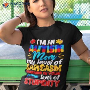 im an autism mom my level of sarcasm depends on your level of stupidity shirt tshirt 1