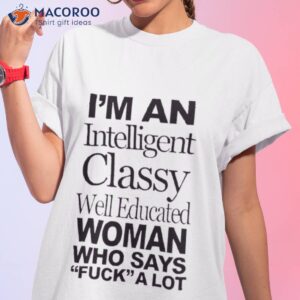im an intelligent classy well educated woman who says fuck a lot shirt tshirt 1