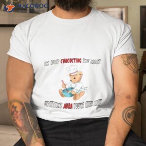 im busy concocting the most unpsetting aura youve ever seen shirt tshirt