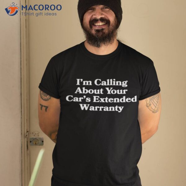 I’m Calling About Your Car’s Extended Warranty Shirt