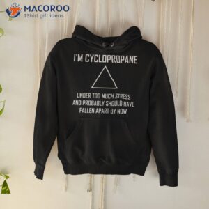 im cyclopropane funny stressed chemistry joke shirt hoodie