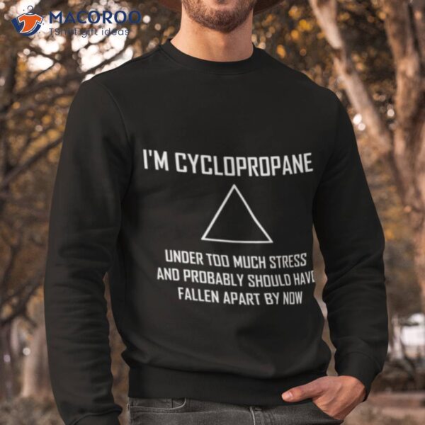 Im Cyclopropane Funny Stressed Chemistry Joke Shirt