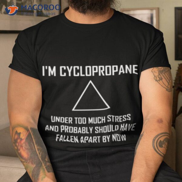 Im Cyclopropane Funny Stressed Chemistry Joke Shirt