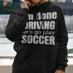 im done dring lets play soccer t shirt hoodie 2