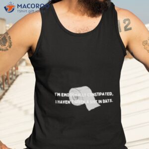 im emotionally constipated i havent given a shit in days shirt tank top 3