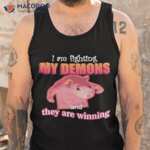 im fighting my demons and they are winning shirt tank top