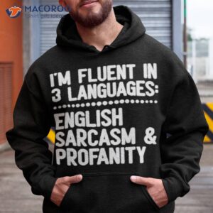 im fluent in 3 languages english sarcasm and profanity shirt hoodie