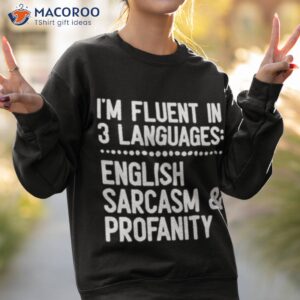 im fluent in 3 languages english sarcasm and profanity shirt sweatshirt 2