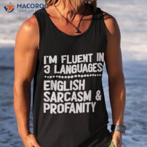 im fluent in 3 languages english sarcasm and profanity shirt tank top