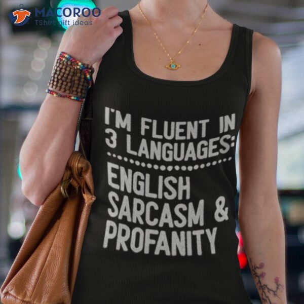 I’m Fluent In 3 Languages English Sarcasm And Profanity Shirt