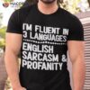 I’m Fluent In 3 Languages English Sarcasm And Profanity Shirt