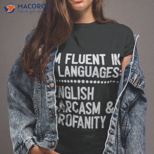 I’m Fluent In 3 Languages English Sarcasm And Profanity Shirt