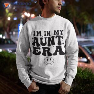 im in my aunt era shirt sweatshirt