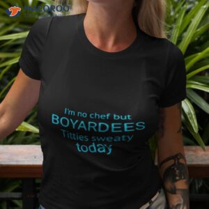 im no chef but boyardees titties sweaty today shirt tshirt 3