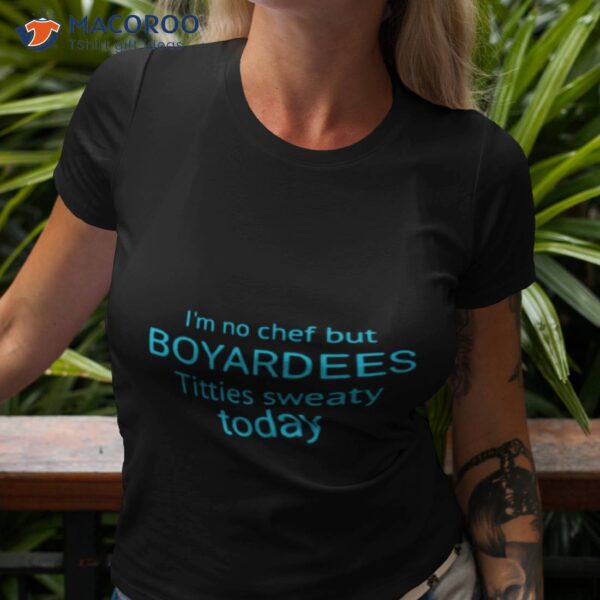 I’m No Chef But Boyardees Titties Sweaty Today Shirt