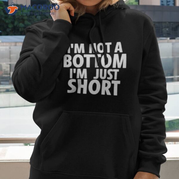 I’m Not A Bottom I’m Just Shorshirt