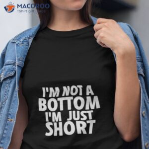 im not a bottom im just short shirt tshirt 1