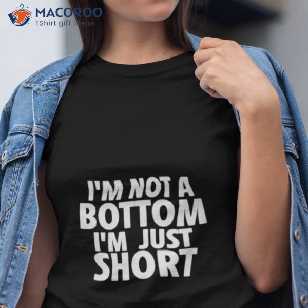 I’m Not A Bottom I’m Just Shorshirt