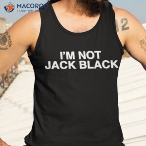 im not jack black shirt tank top 3