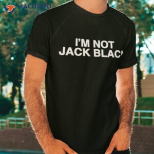 im not jack black shirt tshirt