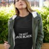 I’m Not Jack Black Shirt