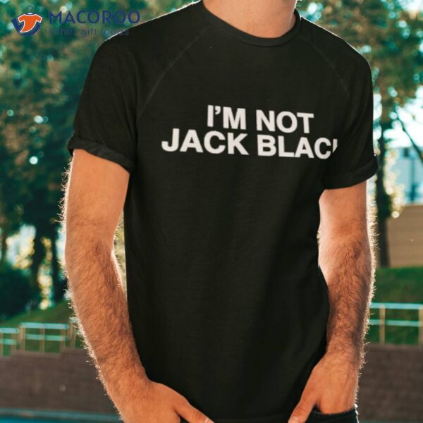 I’m Not Jack Black Shirt