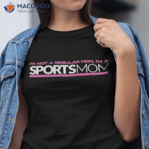 im not like a regular mom im a sports mom shirt tshirt