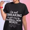 I’m Not Swearing I’m Just Using My Baseball Mom Words Shirt