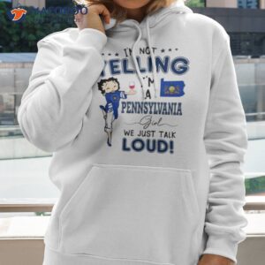 I’m Not Yelling I’m A Pennsylvania Girl We Just Talk Loud Shirt 1 im not yelling im a pennsylvania girl we just talk loud shirt hoodie 2