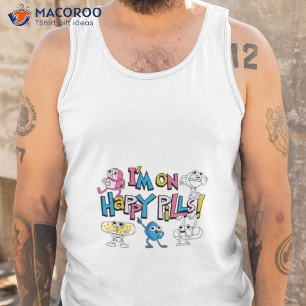 I’m On Happy Pills Ii Shirt