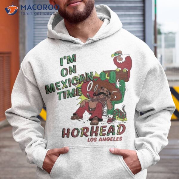 I’m On Mexican Time Horhead Los Angeles Shirt