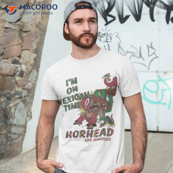 I’m On Mexican Time Horhead Los Angeles Shirt