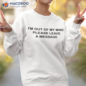 im out of my mind please leave a message shirt sweatshirt 2