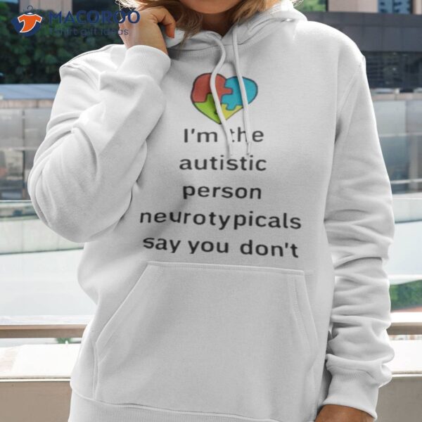 I’m The Autistic Person Neurotypicals Say You Don’t Look Like Shirt