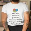 I’m The Autistic Person Neurotypicals Say You Don’t Look Like Shirt