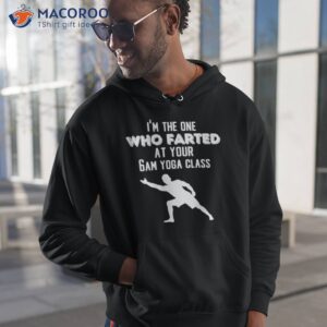 im the one who farted at your 6am yoga class shirt hoodie 1